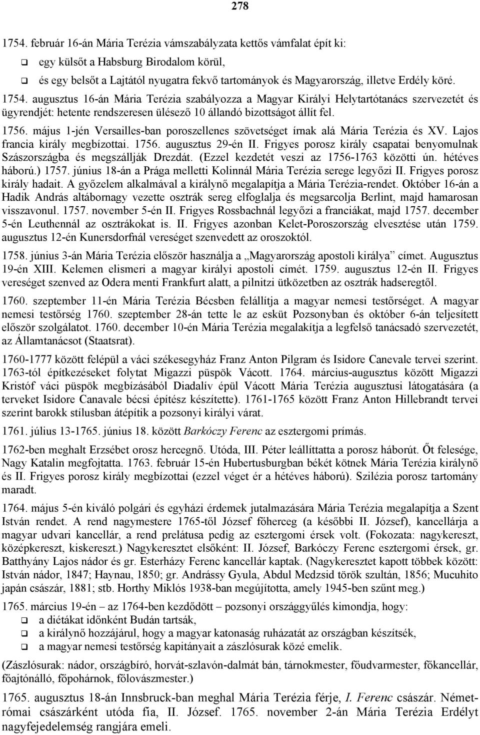 1754. augusztus 16-án Mária Terézia szabályozza a Magyar Királyi Helytartótanács szervezetét és ügyrendjét: hetente rendszeresen ülésező 10 állandó bizottságot állít fel. 1756.