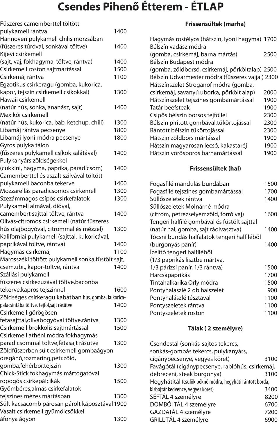 Mexikói csirkemell (natúr hús, kukorica, bab, ketchup, chili) 1300 Libamáj rántva pecsenye 1800 Libamáj lyoni-módra pecsenye 1800 Gyros pulyka tálon (fűszeres pulykamell csíkok salátával) 1400