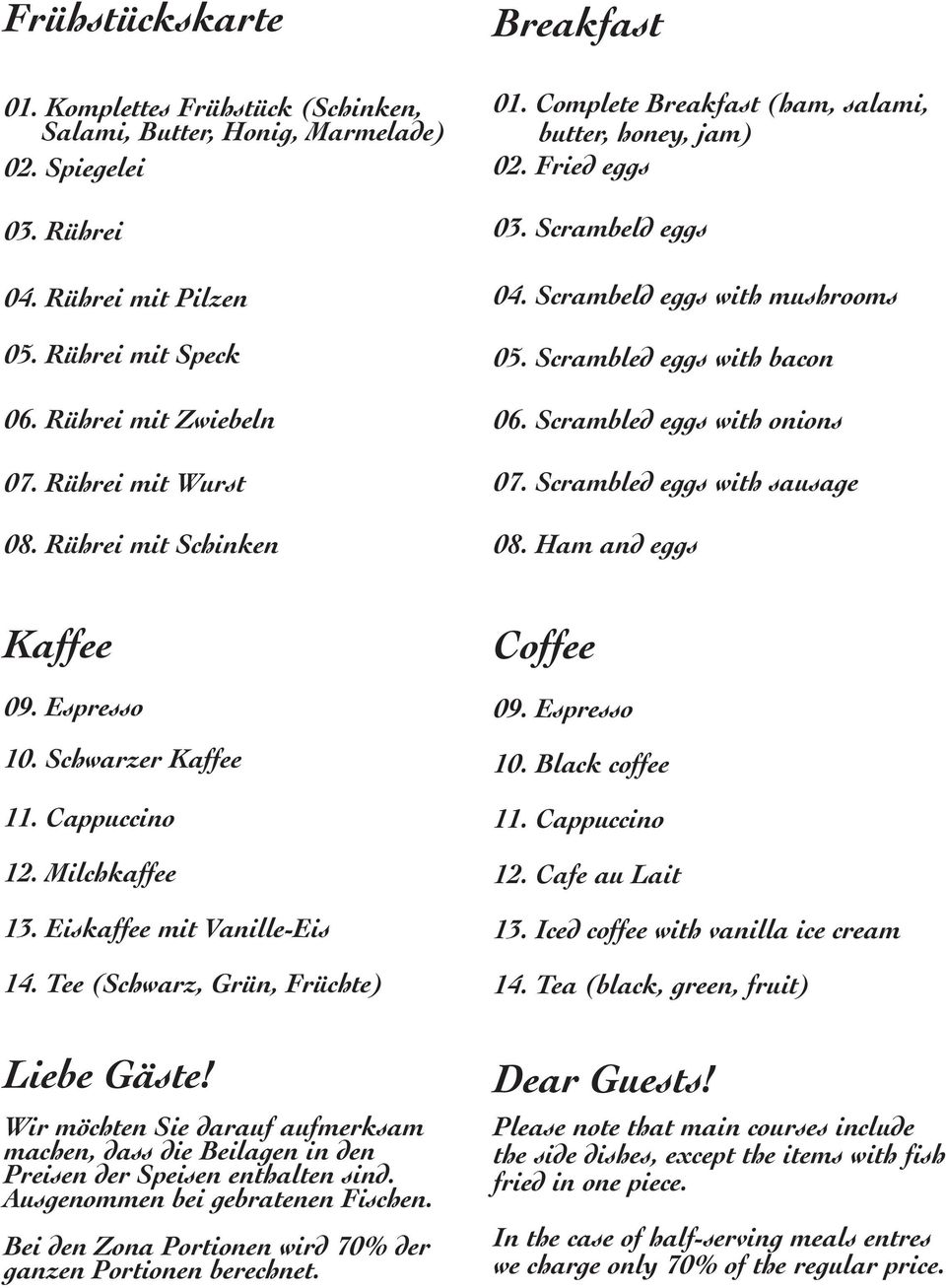 Scrambled eggs with onions 07. Scrambled eggs with sausage 08. Ham and eggs Kaffee 09. Espresso 10. Schwarzer Kaffee 11. Cappuccino 12. Milchkaffee 13. Eiskaffee mit Vanille-Eis 14.