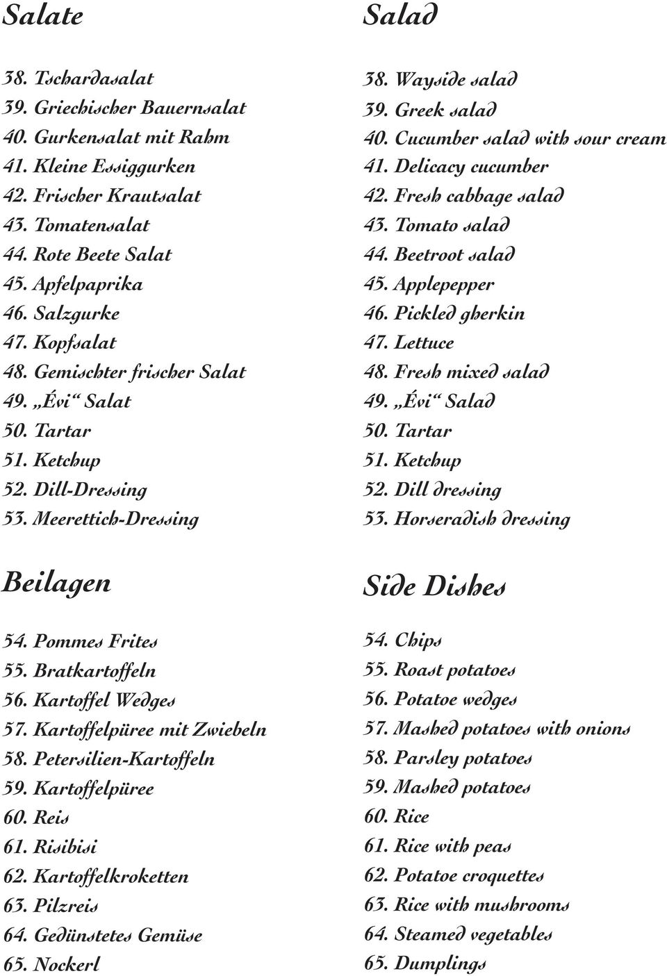 Cucumber salad with sour cream 41. Delicacy cucumber 42. Fresh cabbage salad 43. Tomato salad 44. Beetroot salad 45. Applepepper 46. Pickled gherkin 47. Lettuce 48. Fresh mixed salad 49. Évi Salad 50.