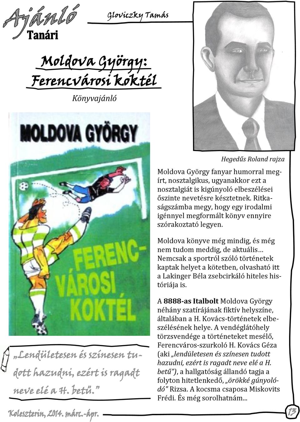 Moldova könyve még mindig, és még nem tudom meddig, de aktuális Nemcsak a sportról szóló történetek kaptak helyet a kötetben, olvasható itt a Lakinger Béla zsebcirkáló hiteles históriája is.