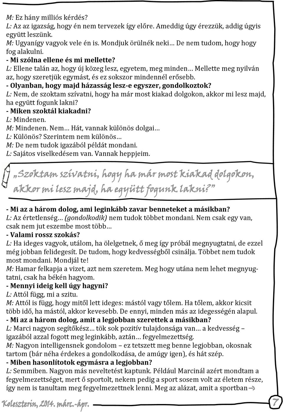 L: Ellene talán az, hogy új közeg lesz, egyetem, meg minden Mellette meg nyilván az, hogy szeretjük egymást, és ez sokszor mindennél erősebb.