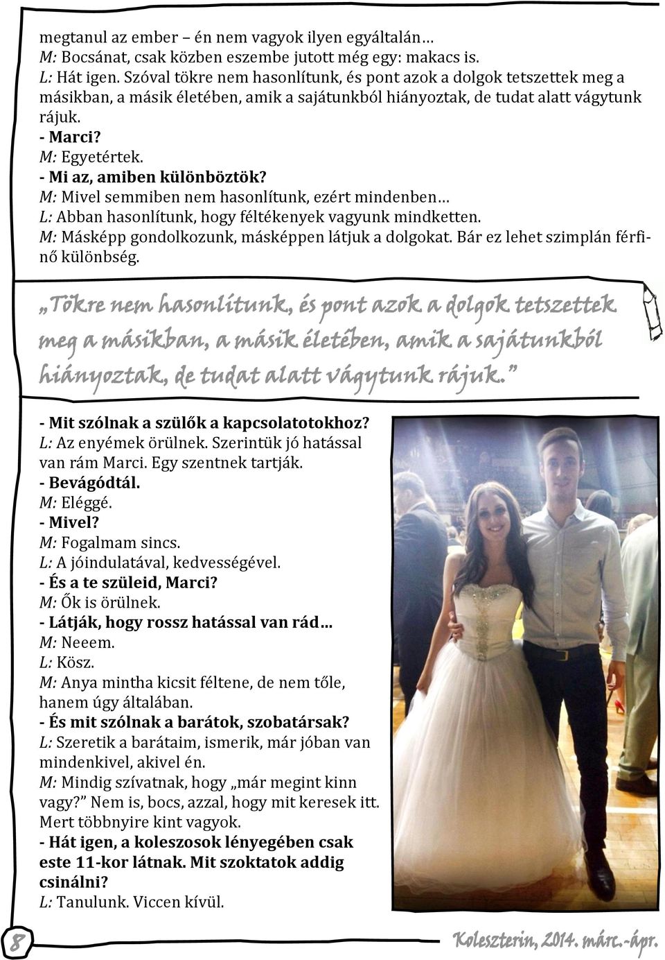 - Mi az, amiben különböztök? M: Mivel semmiben nem hasonlítunk, ezért mindenben L: Abban hasonlítunk, hogy féltékenyek vagyunk mindketten. M: Másképp gondolkozunk, másképpen látjuk a dolgokat.