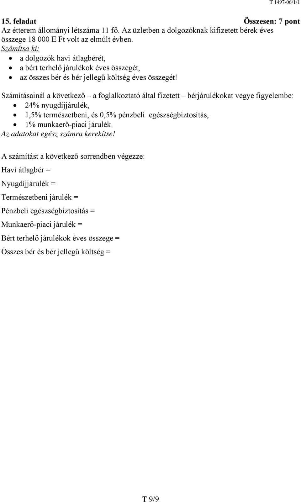 Számításainál a következő a foglalkoztató által fizetett bérjárulékokat vegye figyelembe: 24% nyugdíjjárulék, 1,5% természetbeni, és 0,5% pénzbeli egészségbiztosítás, 1% munkaerő-piaci