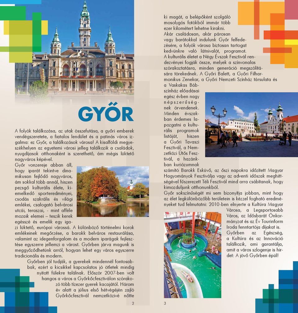 Győr vonzereje abban áll, hogy iparát tekintve dinamikusan fejlődő nagyváros, ám sokkal több annál, hiszen pezsgő kulturális élete, kiemelkedő sporteredményei, csodás szakrális és világi emlékei,