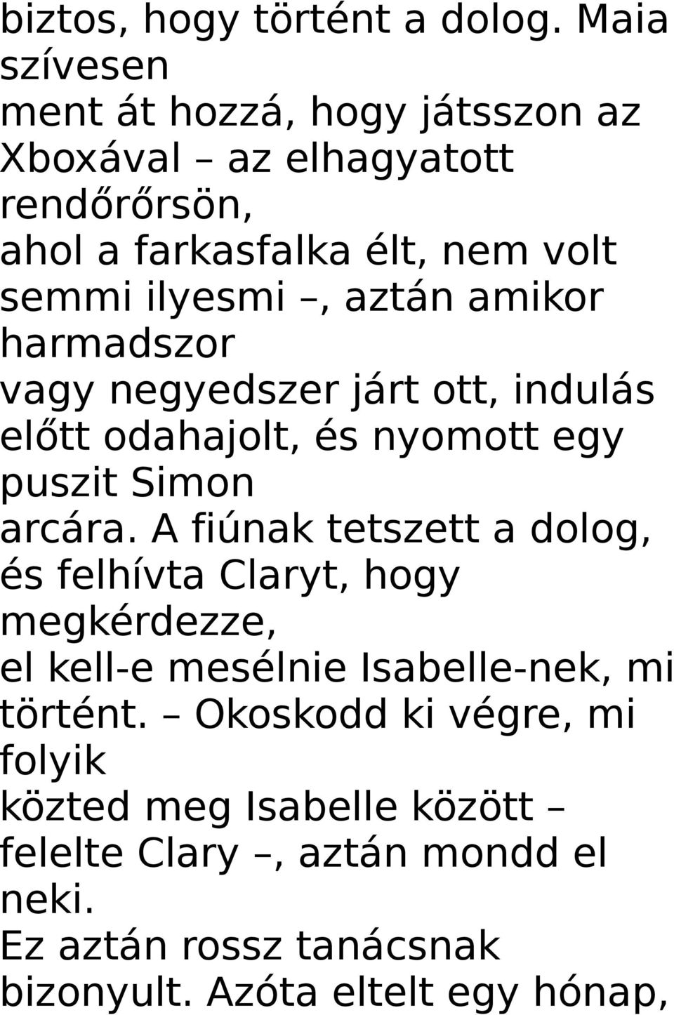 aztán amikor harmadszor vagy negyedszer járt ott, indulás előtt odahajolt, és nyomott egy puszit Simon arcára.