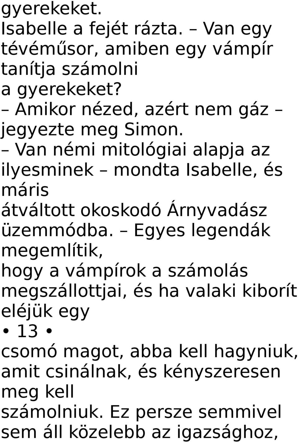 Van némi mitológiai alapja az ilyesminek mondta Isabelle, és máris átváltott okoskodó Árnyvadász üzemmódba.