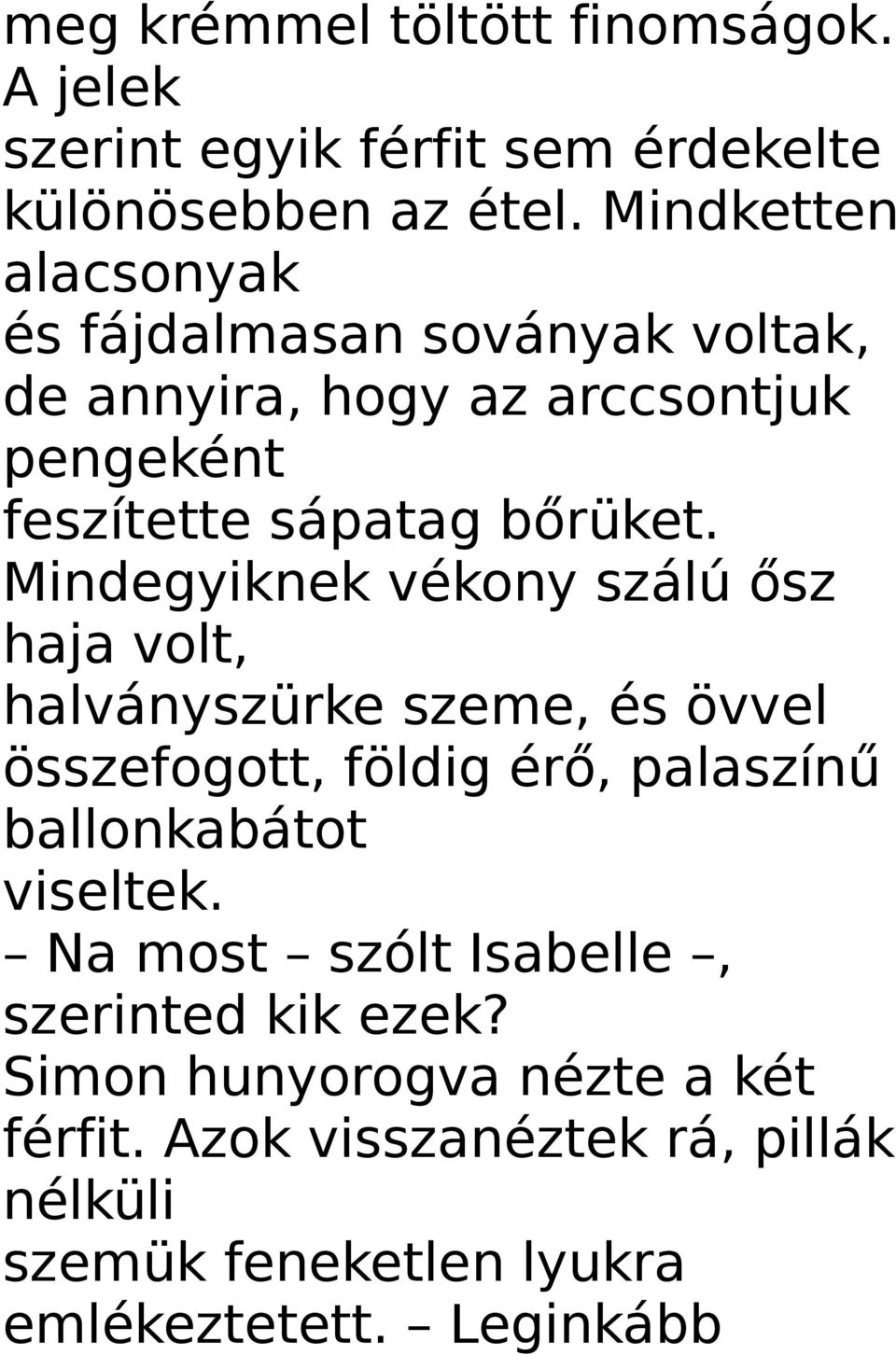 Mindegyiknek vékony szálú ősz haja volt, halványszürke szeme, és övvel összefogott, földig érő, palaszínű ballonkabátot viseltek.