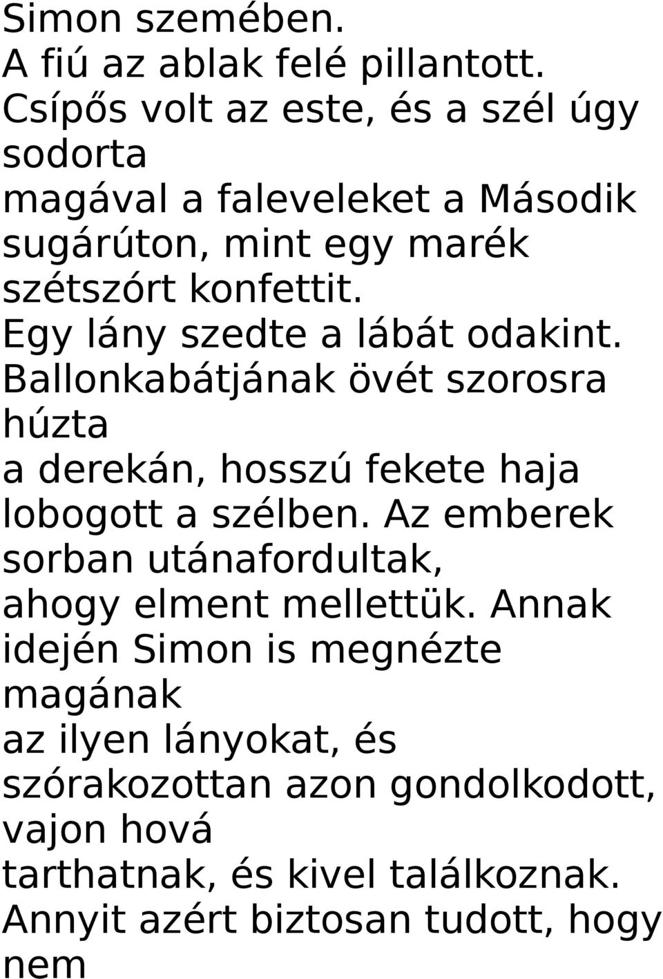 Egy lány szedte a lábát odakint. Ballonkabátjának övét szorosra húzta a derekán, hosszú fekete haja lobogott a szélben.