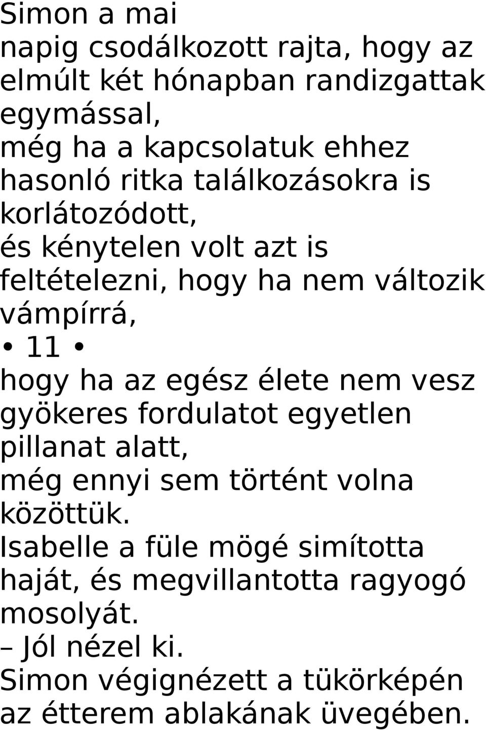 egész élete nem vesz gyökeres fordulatot egyetlen pillanat alatt, még ennyi sem történt volna közöttük.