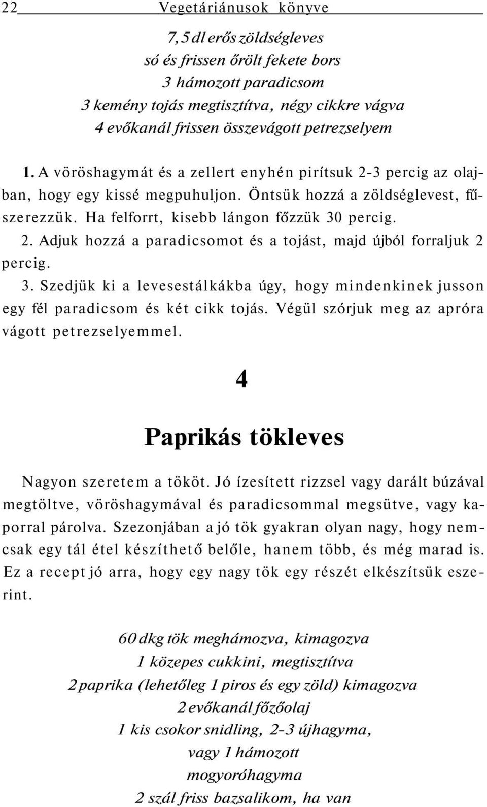 3. Szedjük ki a levesestálkákba úgy, hogy mindenkinek jusson egy fél paradicsom és két cikk tojás. Végül szórjuk meg az apróra vágott petrezselyemmel. 4 Paprikás tökleves Nagyon szeretem a tököt.