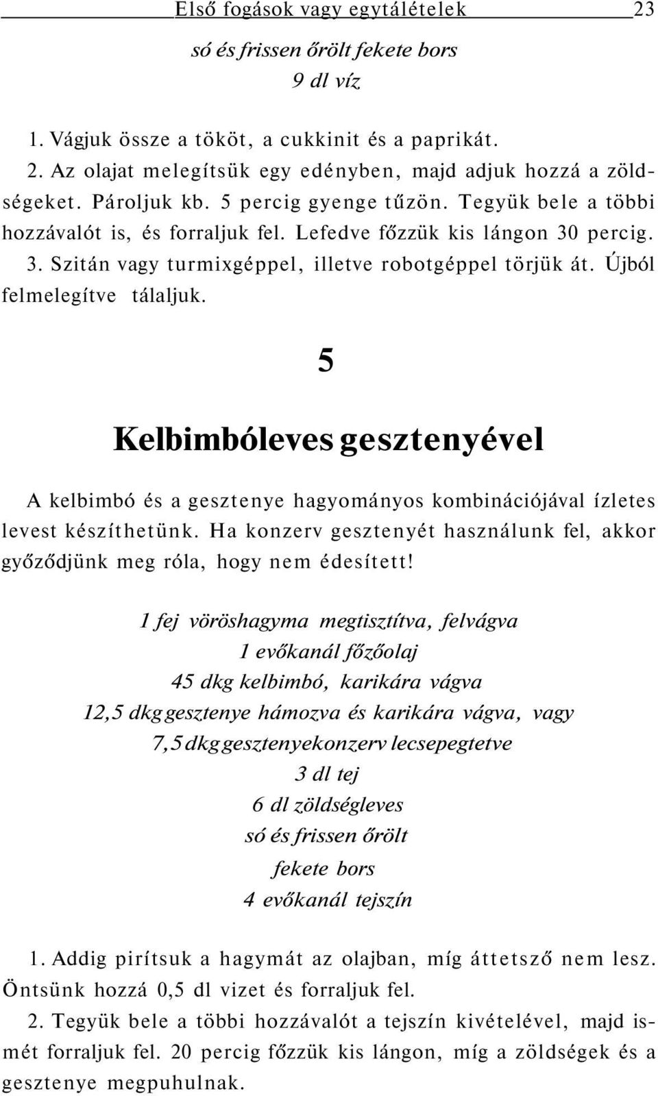 5 Kelbimbóleves gesztenyével A kelbimbó és a gesztenye hagyományos kombinációjával ízletes levest készíthetünk. Ha konzerv gesztenyét használunk fel, akkor győződjünk meg róla, hogy nem édesített!