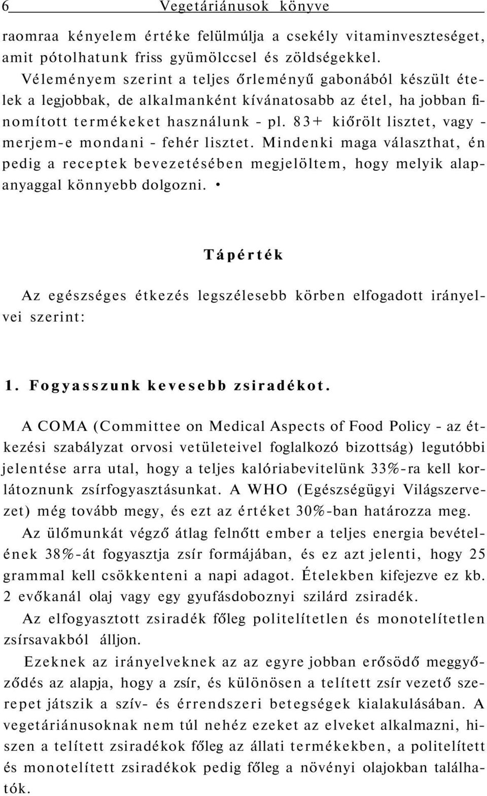 83+ kiőrölt lisztet, vagy - merjem-e mondani - fehér lisztet. Mindenki maga választhat, én pedig a receptek bevezetésében megjelöltem, hogy melyik alapanyaggal könnyebb dolgozni.