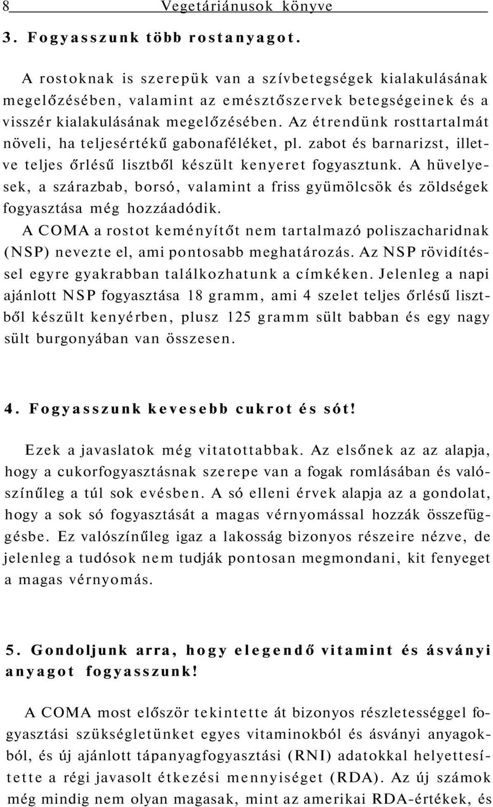 Az étrendünk rosttartalmát növeli, ha teljesértékű gabonaféléket, pl. zabot és barnarizst, illetve teljes őrlésű lisztből készült kenyeret fogyasztunk.