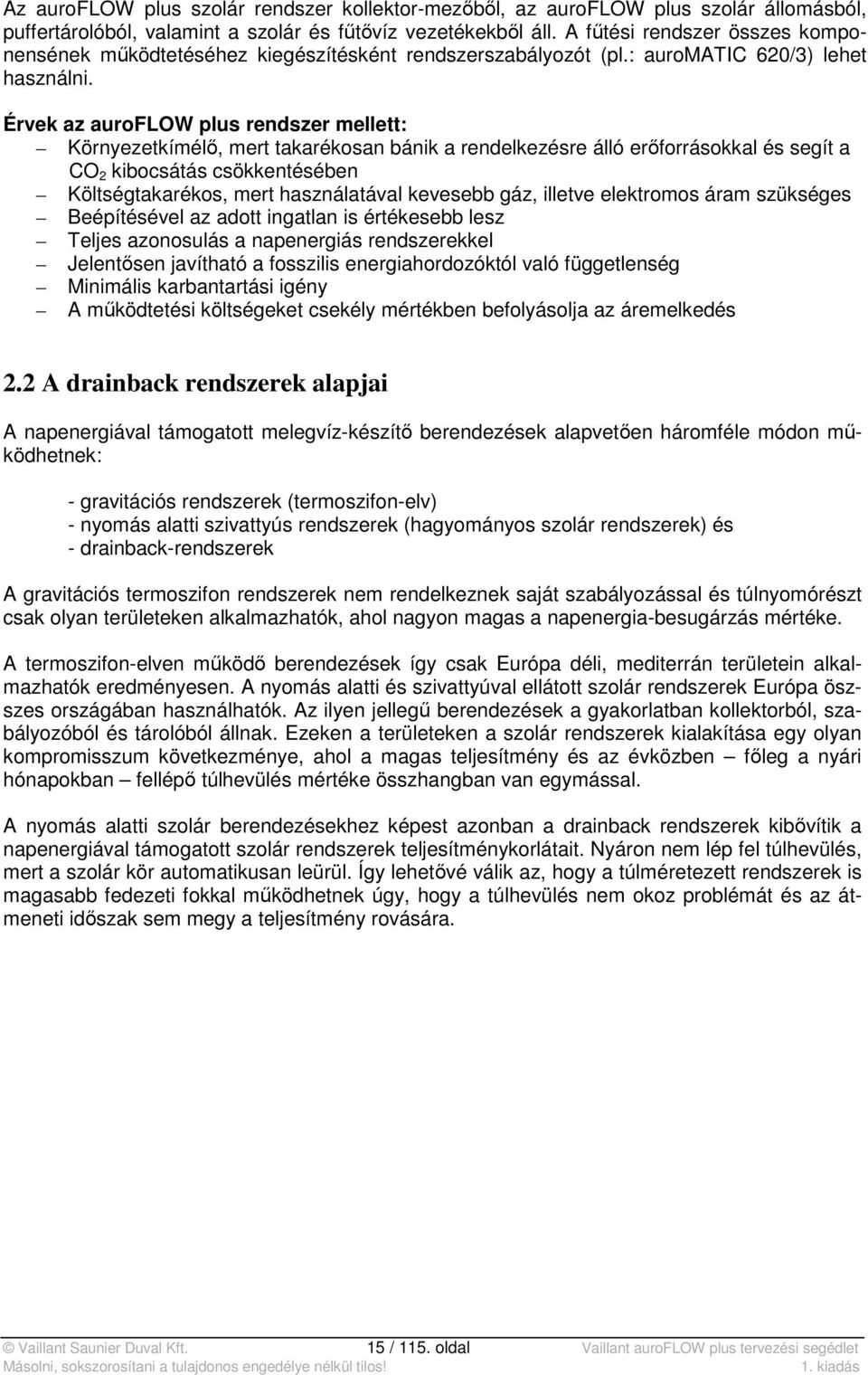 Érvek az auroflow plus rendszer mellett: Környezetkímélő, mert takarékosan bánik a rendelkezésre álló erőforrásokkal és segít a CO 2 kibocsátás csökkentésében Költségtakarékos, mert használatával