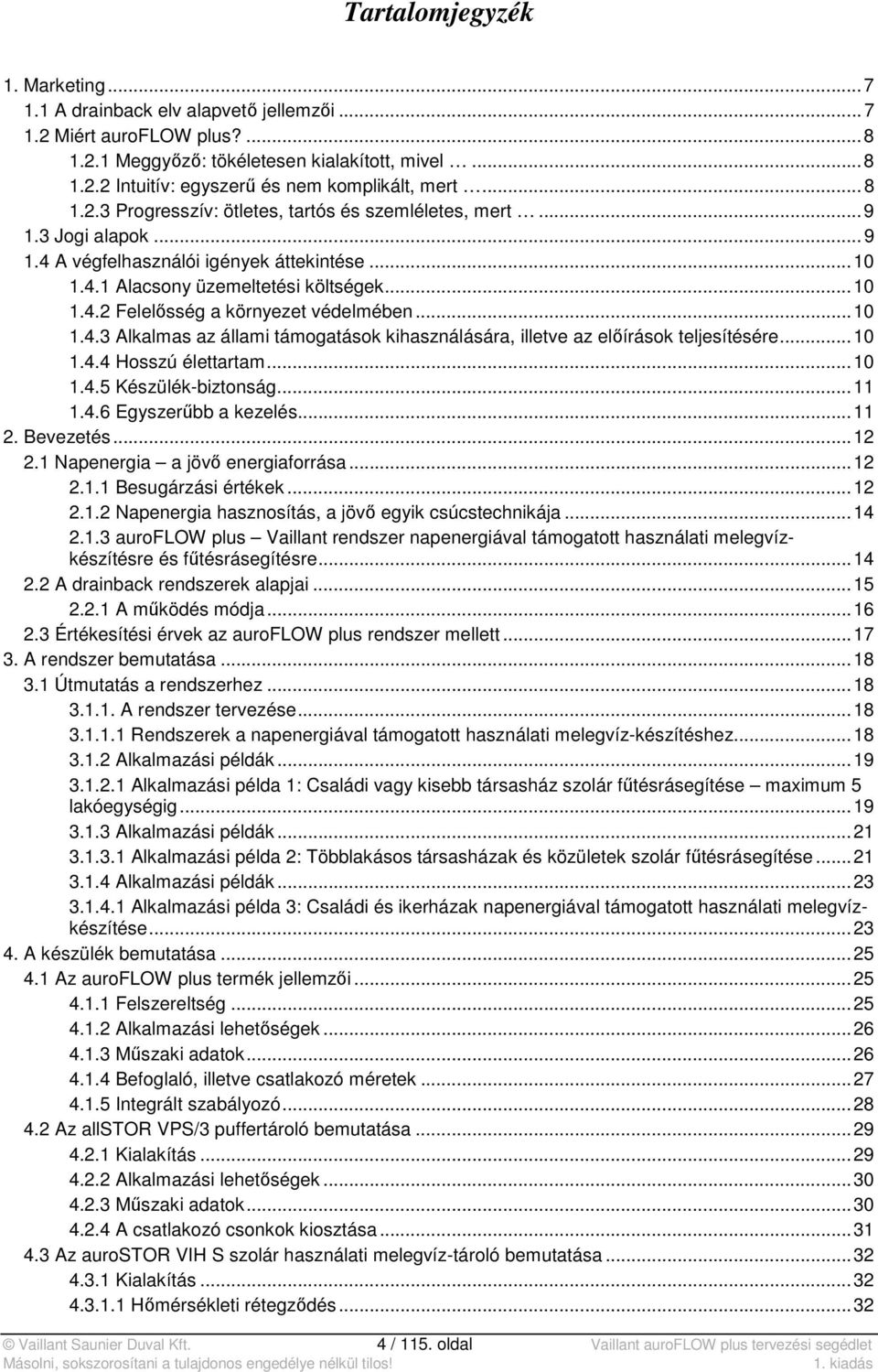 .. 10 1.4.3 Alkalmas az állami támogatások kihasználására, illetve az előírások teljesítésére... 10 1.4.4 Hosszú élettartam... 10 1.4.5 Készülék-biztonság... 11 1.4.6 Egyszerűbb a kezelés... 11 2.