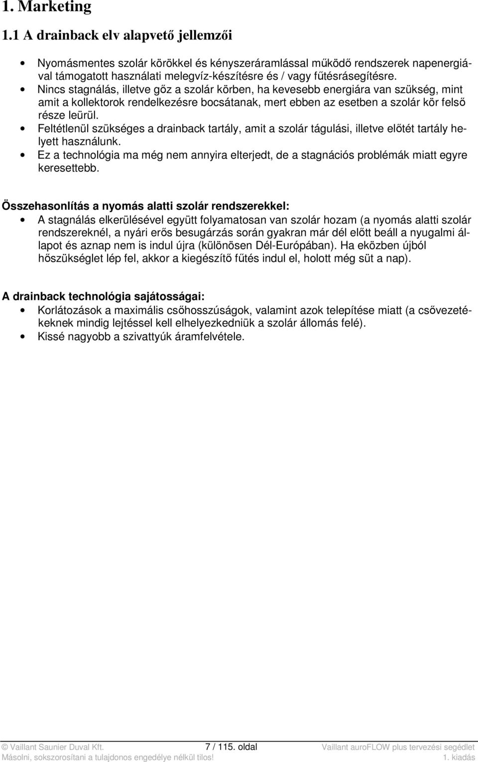 Nincs stagnálás, illetve gőz a szolár körben, ha kevesebb energiára van szükség, mint amit a kollektorok rendelkezésre bocsátanak, mert ebben az esetben a szolár kör felső része leürül.