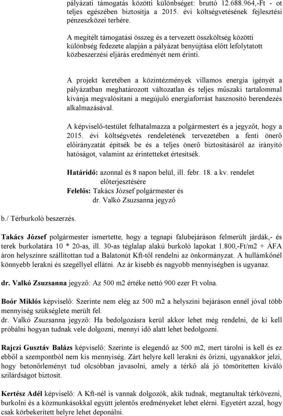 A projekt keretében a közintézmények villamos energia igényét a pályázatban meghatározott változatlan és teljes műszaki tartalommal kívánja megvalósítani a megújuló energiaforrást hasznosító