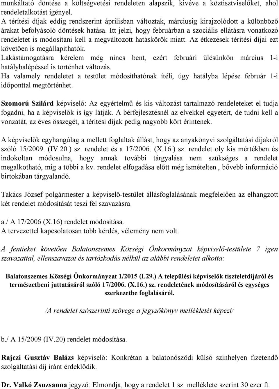 Itt jelzi, hogy februárban a szociális ellátásra vonatkozó rendeletet is módosítani kell a megváltozott hatáskörök miatt. Az étkezések térítési díjai ezt követően is megállapíthatók.