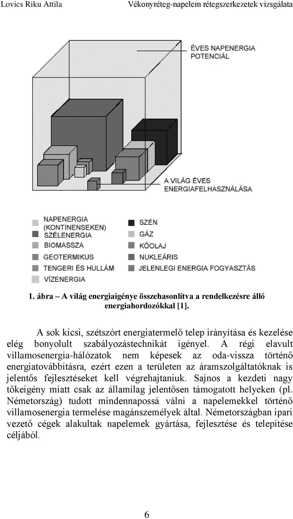 A régi elavult villamosenergia-hálózatok nem képesek az oda-vissza történő energiatovábbításra, ezért ezen a területen az áramszolgáltatóknak is jelentős fejlesztéseket kell