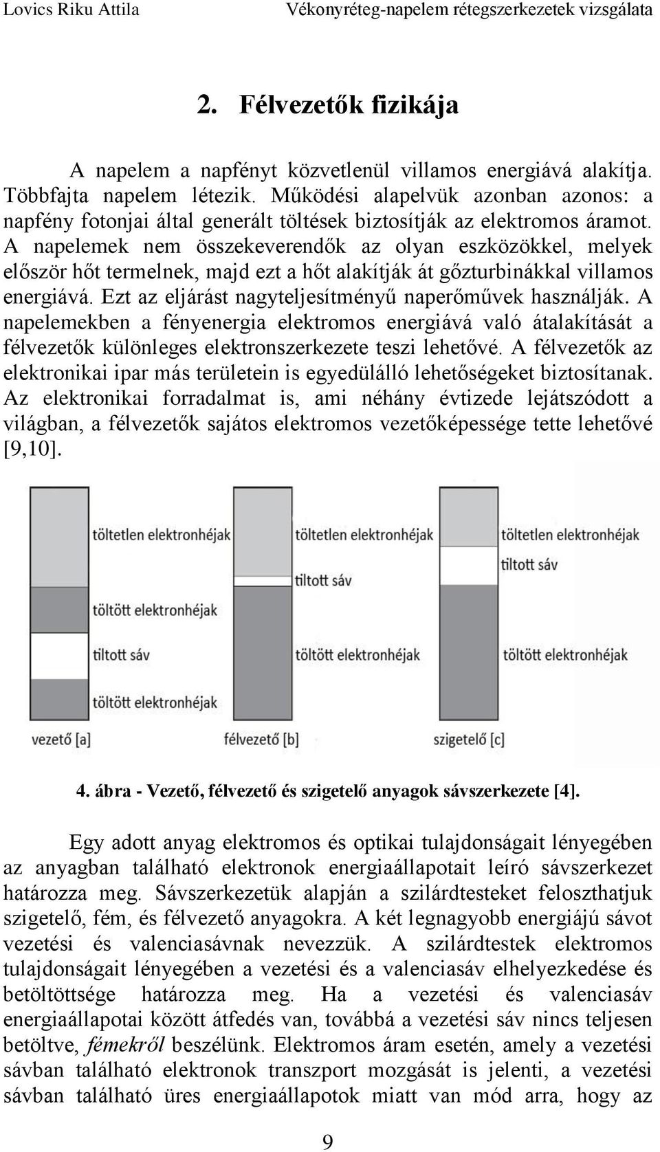 A napelemek nem összekeverendők az olyan eszközökkel, melyek először hőt termelnek, majd ezt a hőt alakítják át gőzturbinákkal villamos energiává.