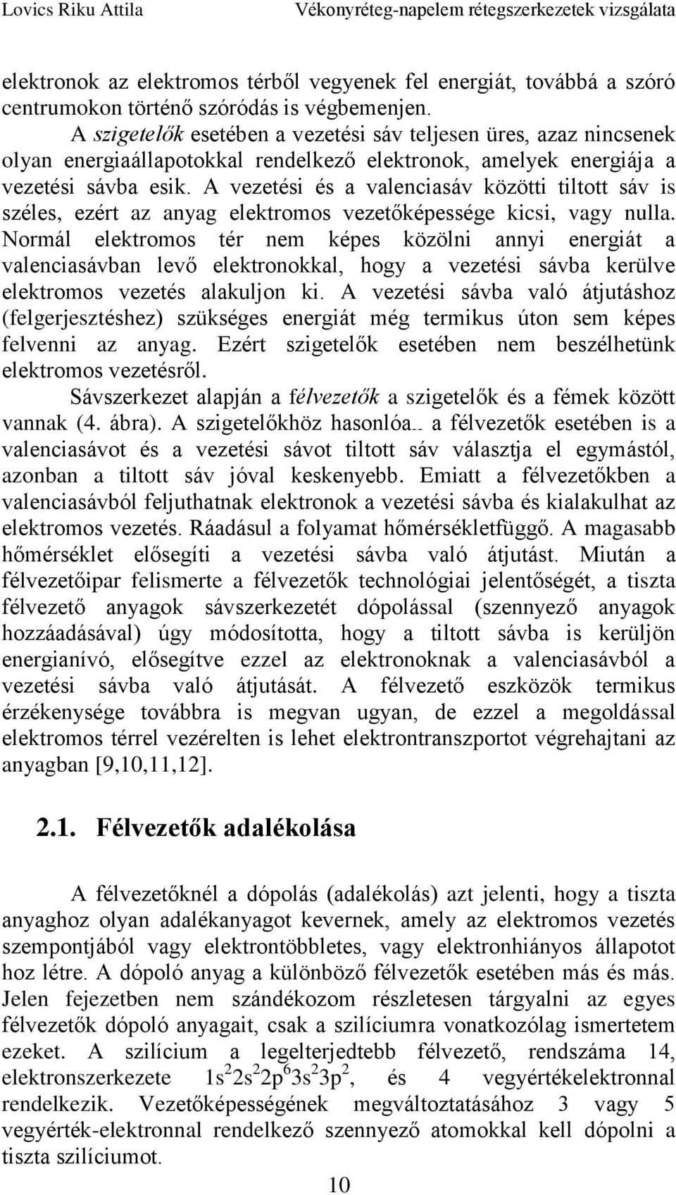 A vezetési és a valenciasáv közötti tiltott sáv is széles, ezért az anyag elektromos vezetőképessége kicsi, vagy nulla.