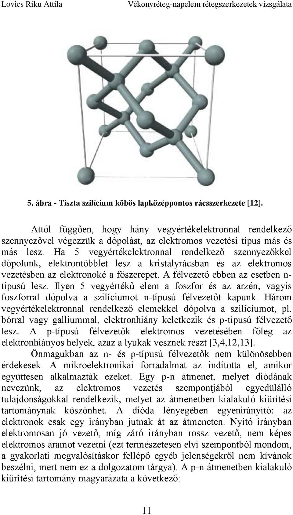 Ha 5 vegyértékelektronnal rendelkező szennyezőkkel dópolunk, elektrontöbblet lesz a kristályrácsban és az elektromos vezetésben az elektronoké a főszerepet.