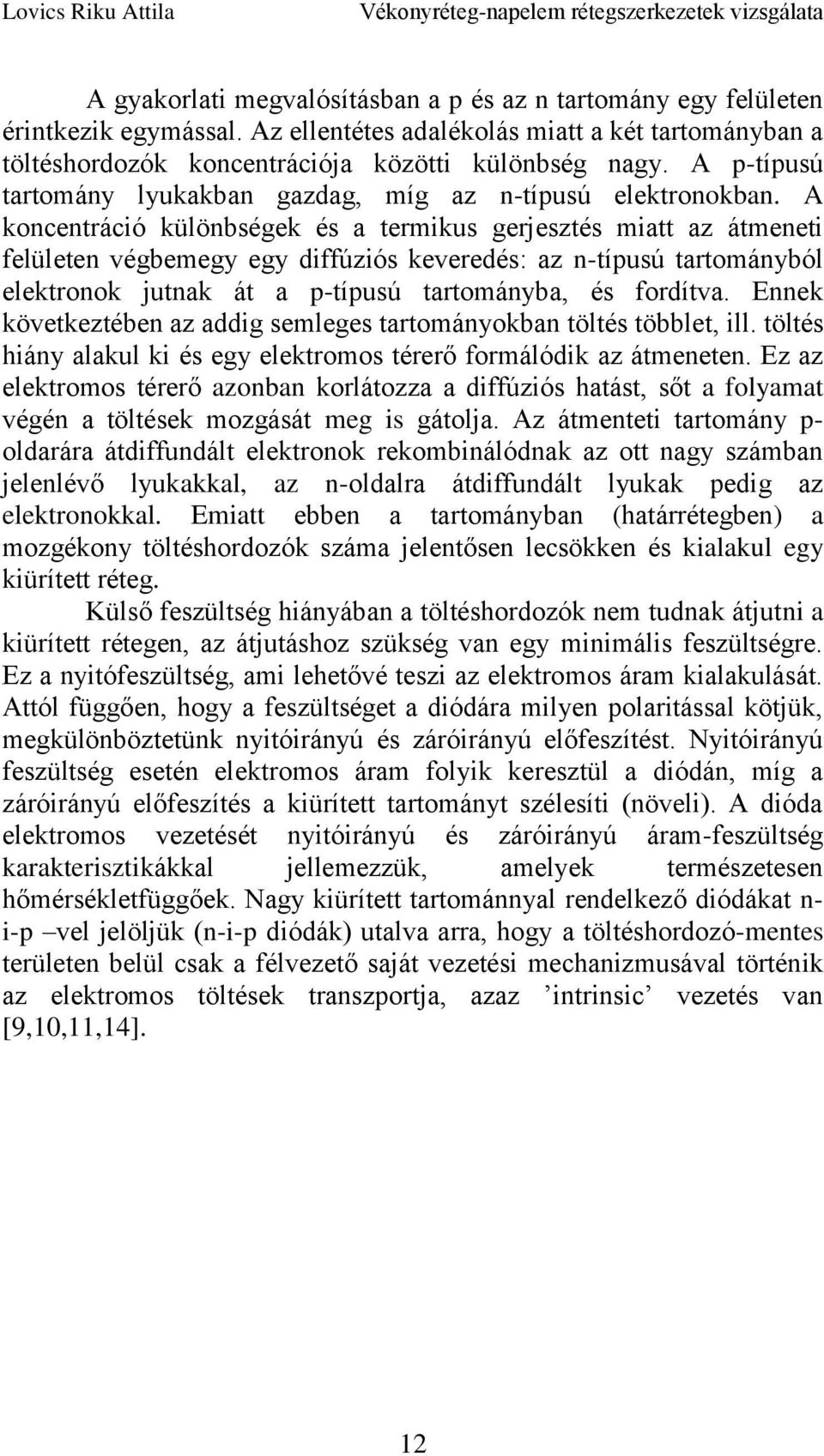 A koncentráció különbségek és a termikus gerjesztés miatt az átmeneti felületen végbemegy egy diffúziós keveredés: az n-típusú tartományból elektronok jutnak át a p-típusú tartományba, és fordítva.