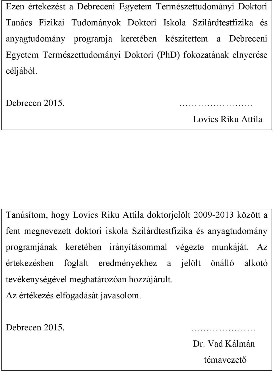 Lovics Riku Attila Tanúsítom, hogy Lovics Riku Attila doktorjelölt 2009-2013 között a fent megnevezett doktori iskola Szilárdtestfizika és anyagtudomány