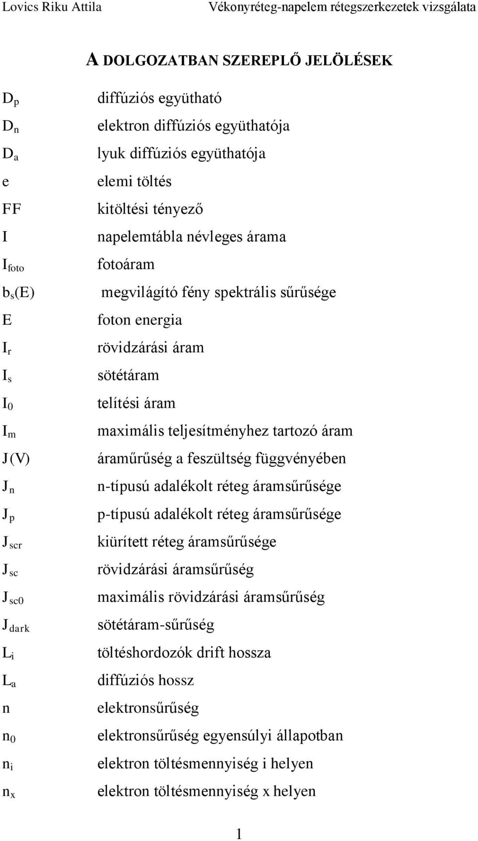 teljesítményhez tartozó áram áraműrűség a feszültség függvényében n-típusú adalékolt réteg áramsűrűsége p-típusú adalékolt réteg áramsűrűsége kiürített réteg áramsűrűsége rövidzárási áramsűrűség