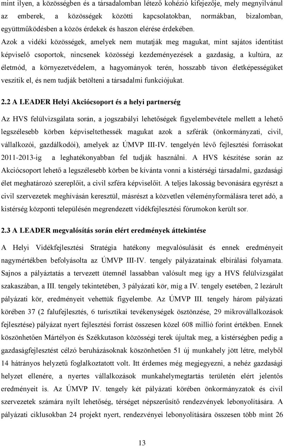 Azok a vidéki közösségek, amelyek nem mutatják meg magukat, mint sajátos identitást képviselő csoportok, nincsenek közösségi kezdeményezések a gazdaság, a kultúra, az életmód, a környezetvédelem, a