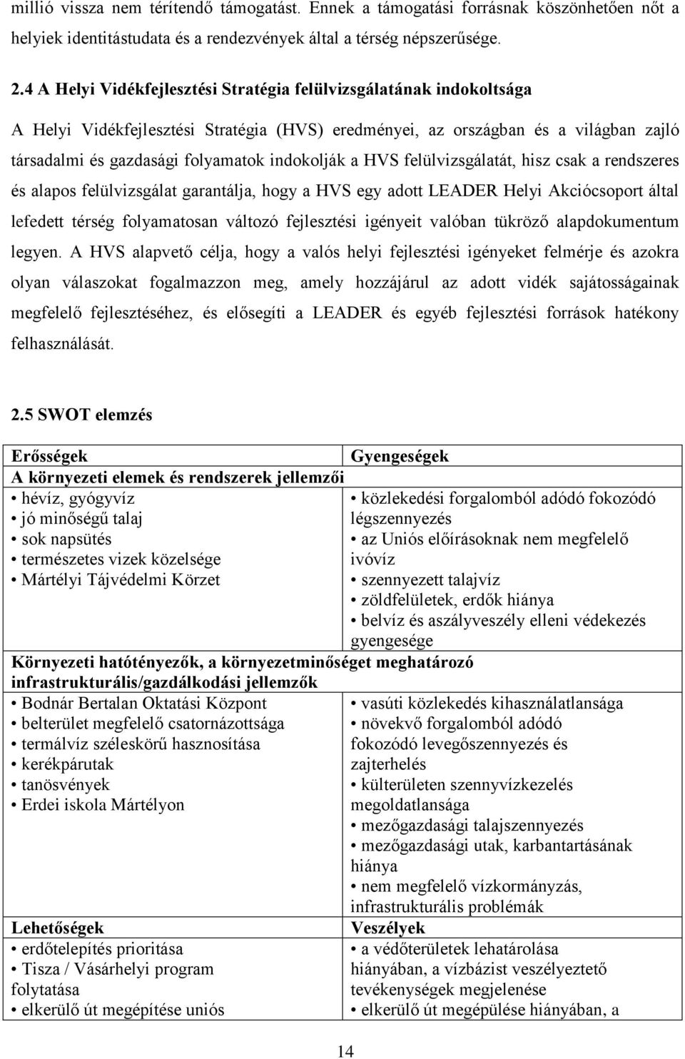 indokolják a HVS felülvizsgálatát, hisz csak a rendszeres és alapos felülvizsgálat garantálja, hogy a HVS egy adott LEADER Helyi Akciócsoport által lefedett térség folyamatosan változó fejlesztési