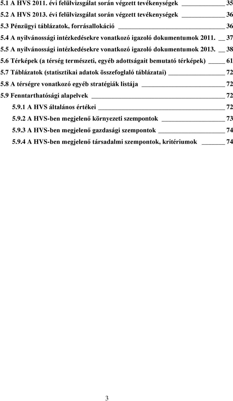 6 Térképek (a térség természeti, egyéb adottságait bemutató térképek) 61 5.7 Táblázatok (statisztikai adatok összefoglaló táblázatai) 72 5.