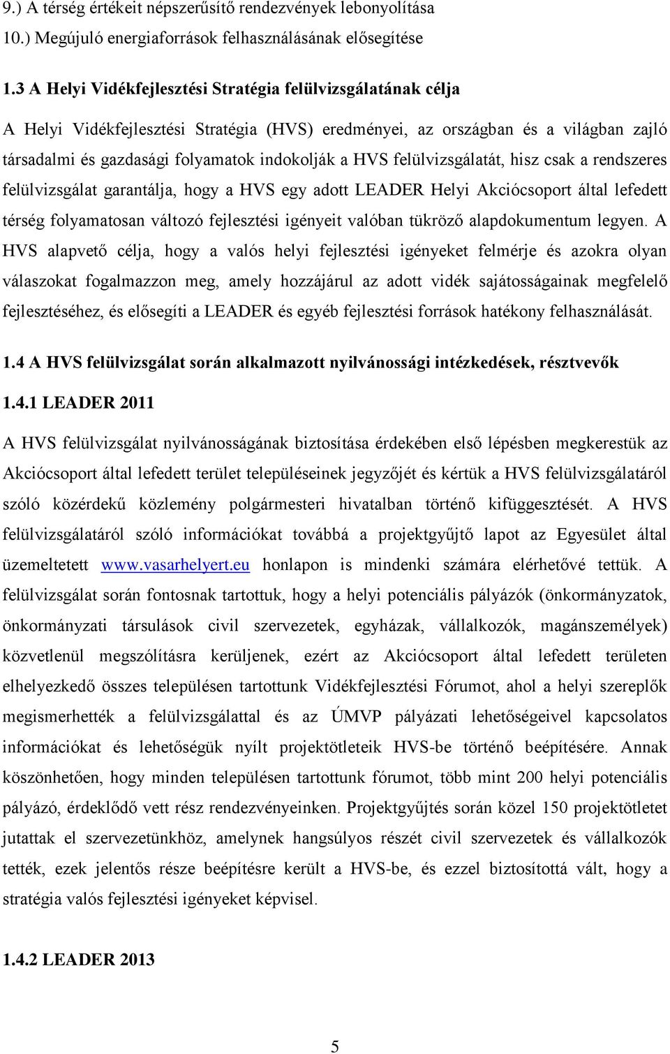 felülvizsgálatát, hisz csak a rendszeres felülvizsgálat garantálja, hogy a HVS egy adott LEADER Helyi Akciócsoport által lefedett térség folyamatosan változó fejlesztési igényeit valóban tükröző