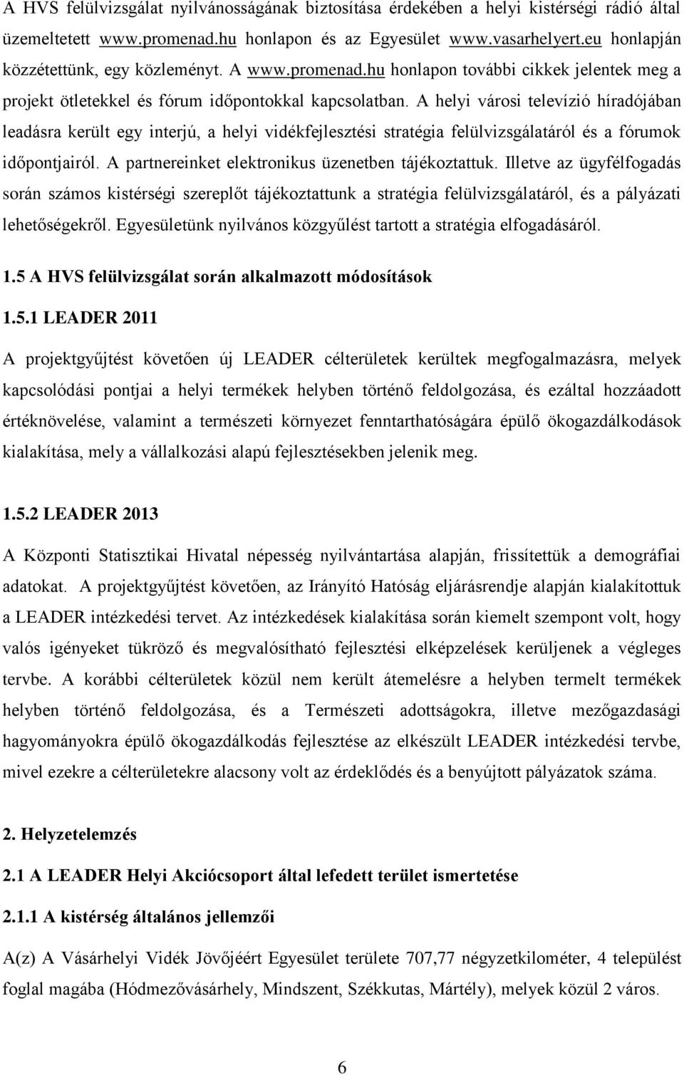 A helyi városi televízió híradójában leadásra került egy interjú, a helyi vidékfejlesztési stratégia felülvizsgálatáról és a fórumok időpontjairól.