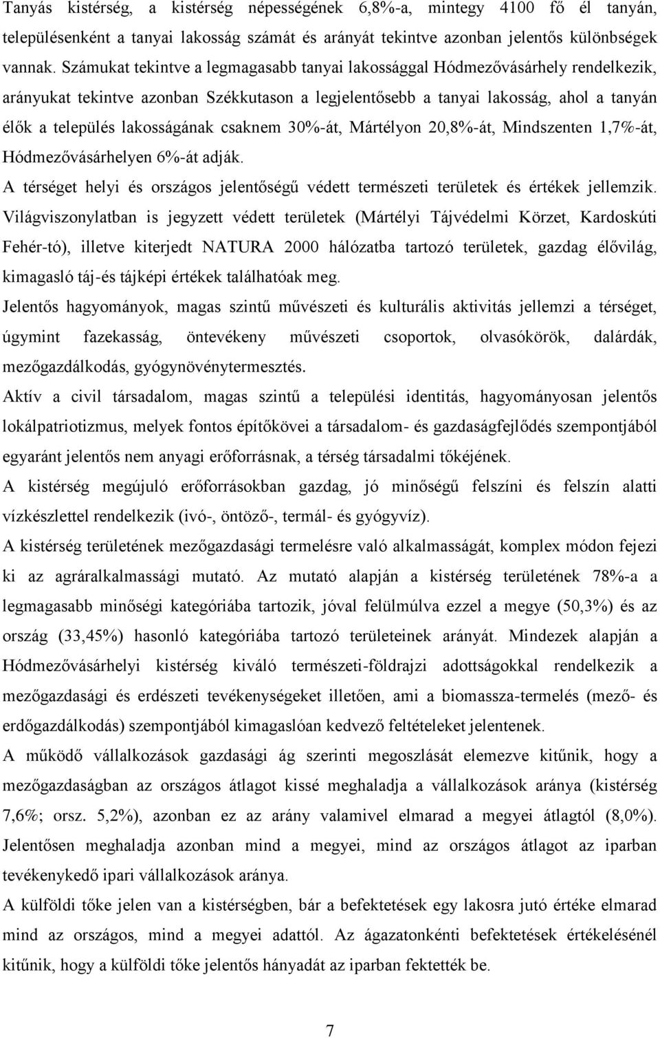 csaknem 30%-át, Mártélyon 20,8%-át, Mindszenten 1,7%-át, Hódmezővásárhelyen 6%-át adják. A térséget helyi és országos jelentőségű védett természeti területek és értékek jellemzik.