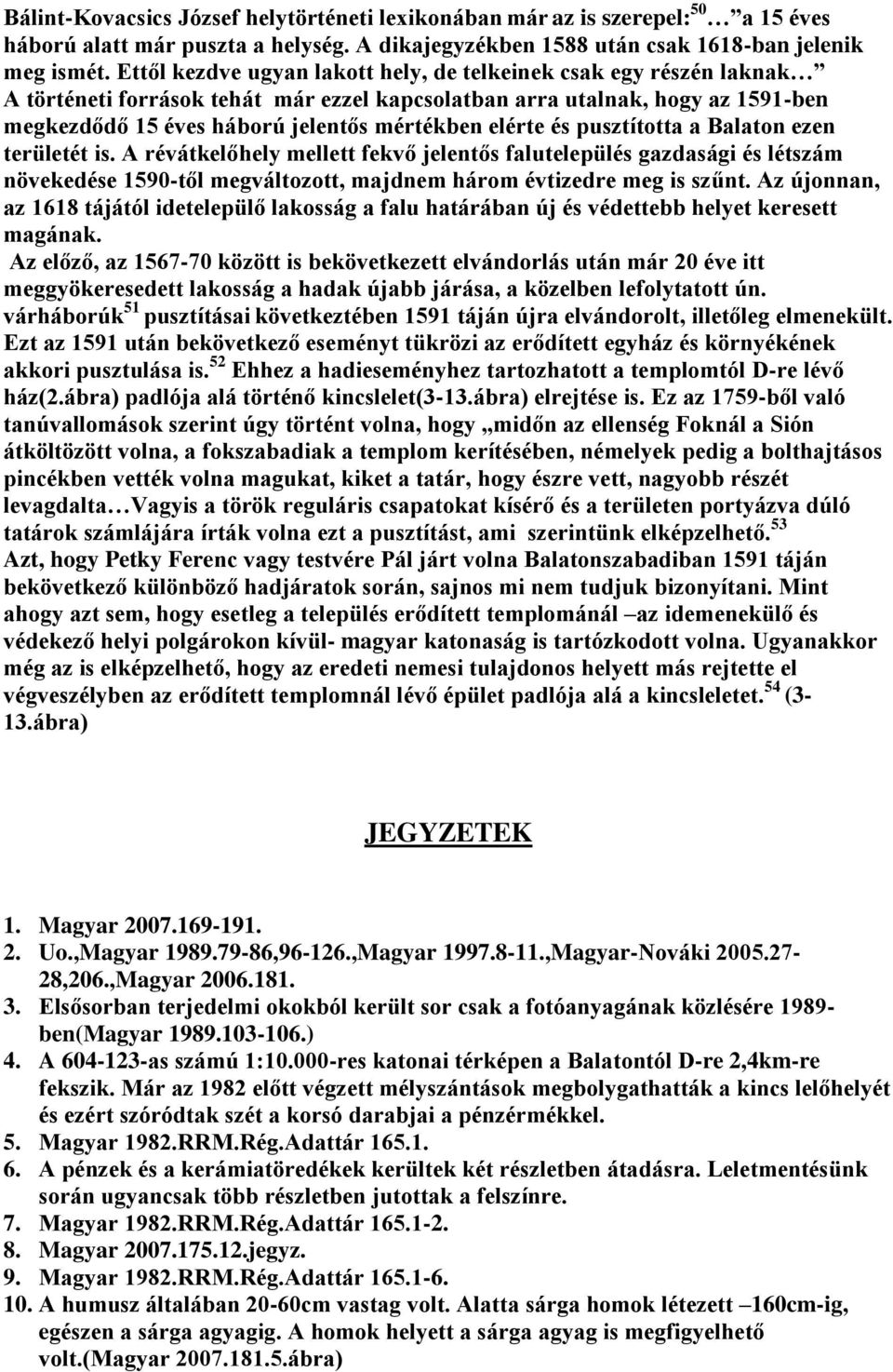 elérte és pusztította a Balaton ezen területét is. A révátkelőhely mellett fekvő jelentős falutelepülés gazdasági és létszám növekedése 1590-től megváltozott, majdnem három évtizedre meg is szűnt.