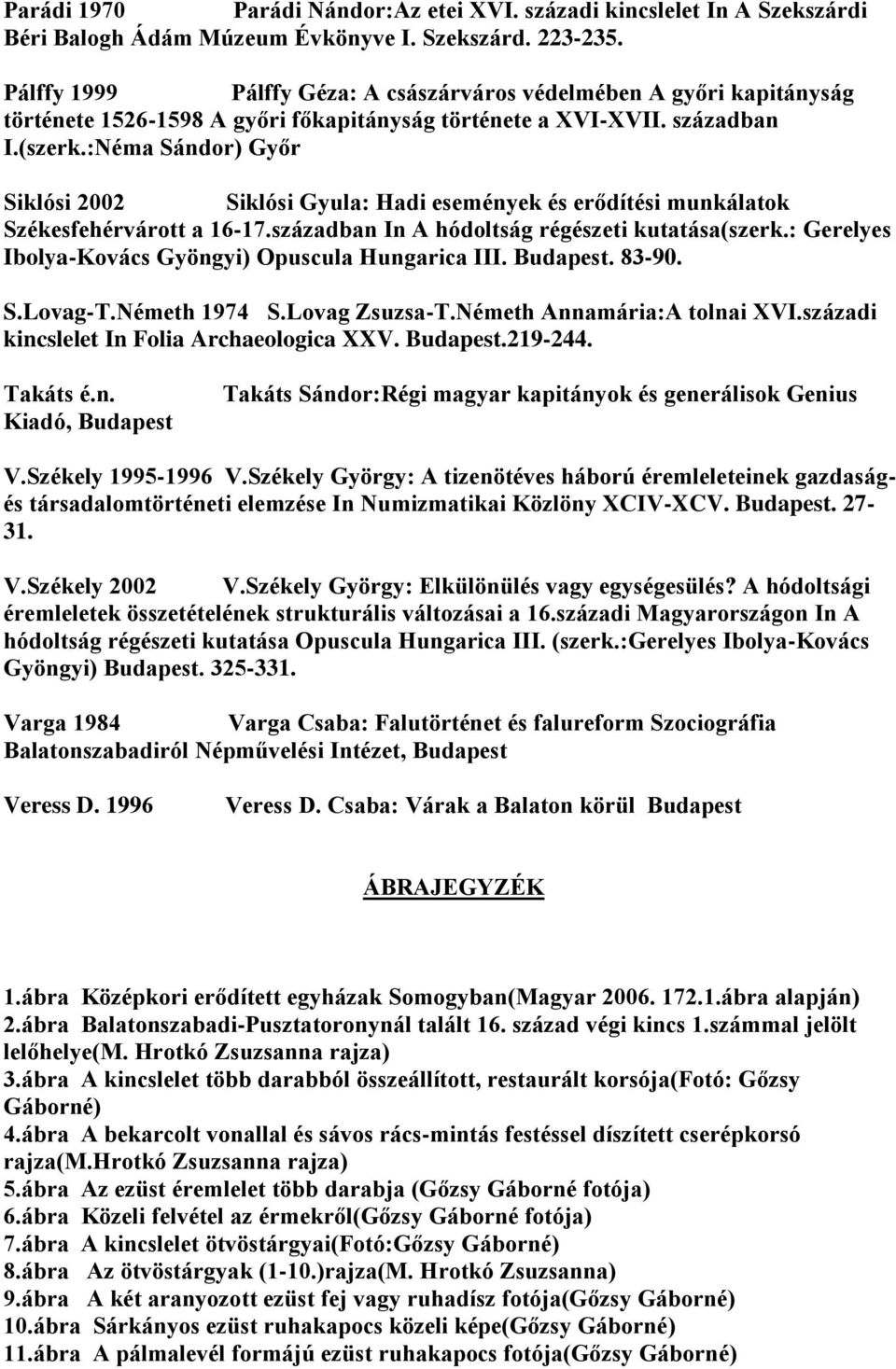 :Néma Sándor) Győr Siklósi 2002 Siklósi Gyula: Hadi események és erődítési munkálatok Székesfehérvárott a 16-17.században In A hódoltság régészeti kutatása(szerk.