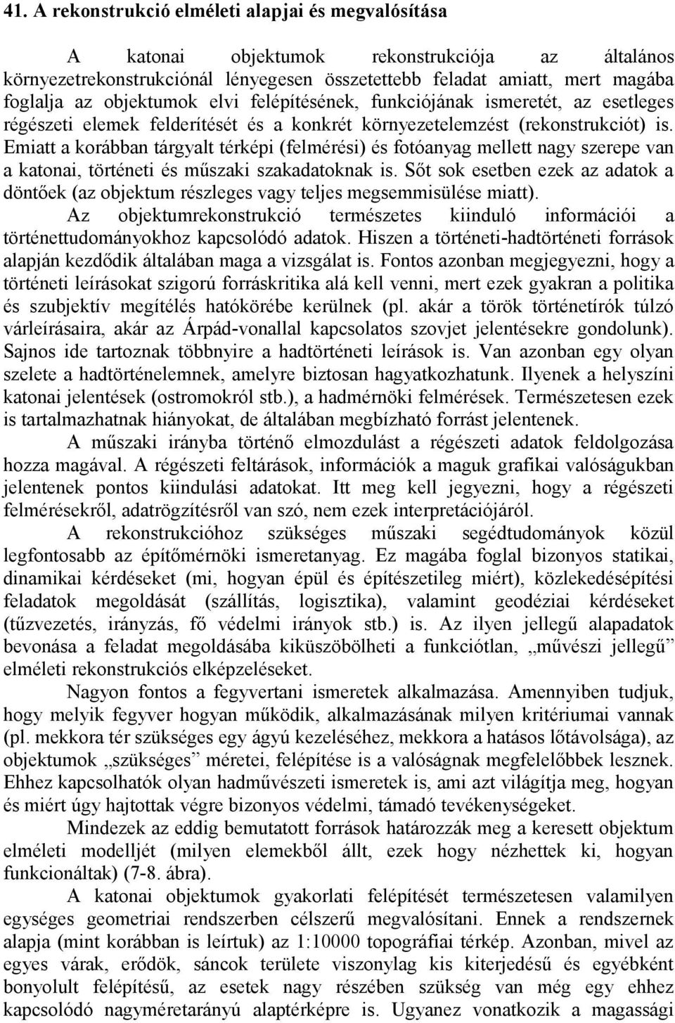 miatt a korábban tárgyalt térképi (felmérési) és fotóanyag mellett nagy szerepe van a katonai, történeti és műszaki szakadatoknak is.