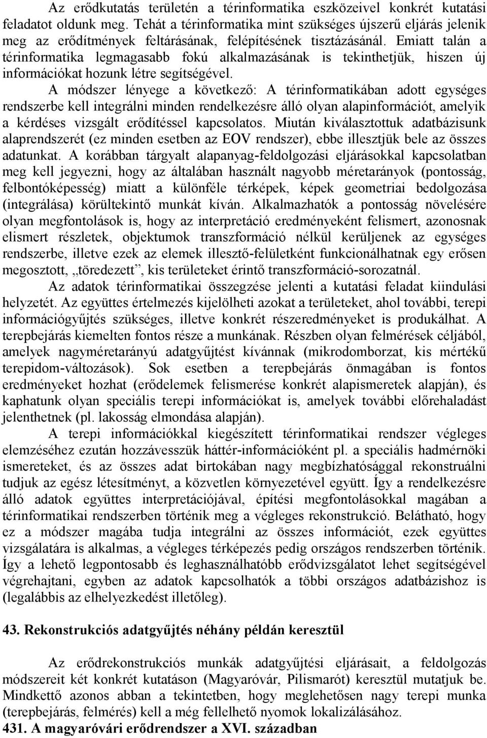 miatt talán a térinformatika legmagasabb fokú alkalmazásának is tekinthetjük, hiszen új információkat hozunk létre segítségével.