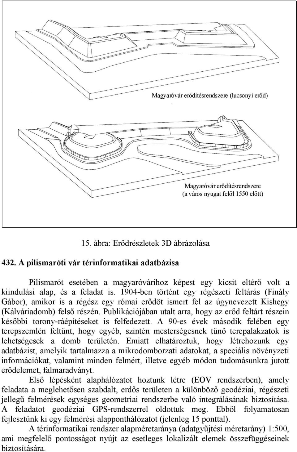 1904-ben történt egy régészeti feltárás (Finály Gábor), amikor is a régész egy római erődöt ismert fel az úgynevezett Kishegy (Kálváriadomb) felső részén.