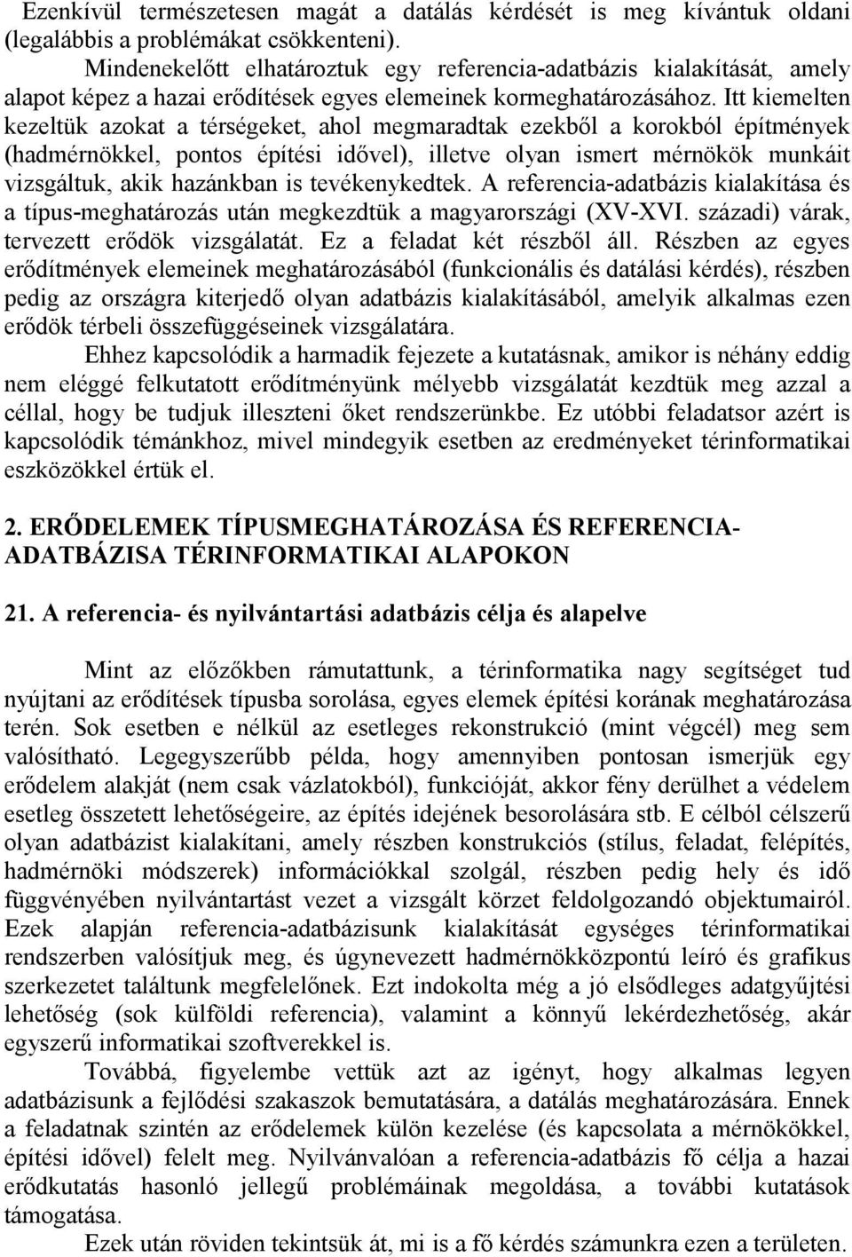 Itt kiemelten kezeltük azokat a térségeket, ahol megmaradtak ezekből a korokból építmények (hadmérnökkel, pontos építési idővel), illetve olyan ismert mérnökök munkáit vizsgáltuk, akik hazánkban is