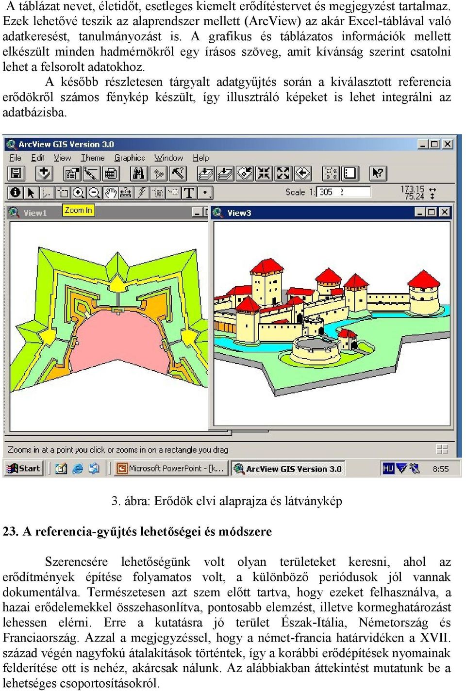 A később részletesen tárgyalt adatgyűjtés során a kiválasztott referencia erődökről számos fénykép készült, így illusztráló képeket is lehet integrálni az adatbázisba. 3.