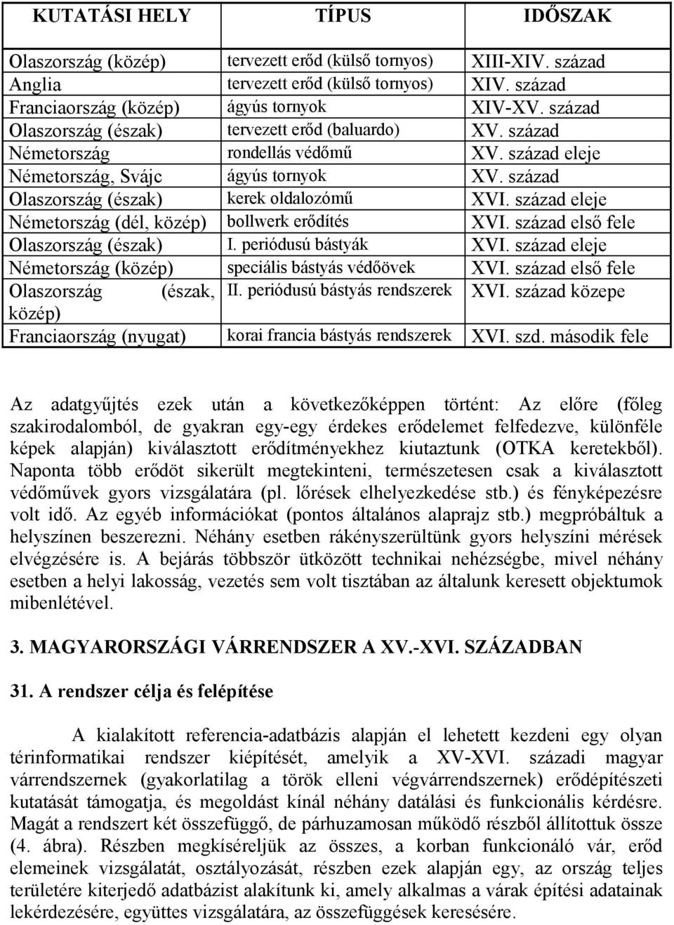 tornyok kerek oldalozómű bollwerk erődítés I. periódusú bástyák speciális bástyás védőövek II. periódusú bástyás rendszerek XIII-XIV. század XIV. század XIV-XV. század XV. század XV. század eleje XV.