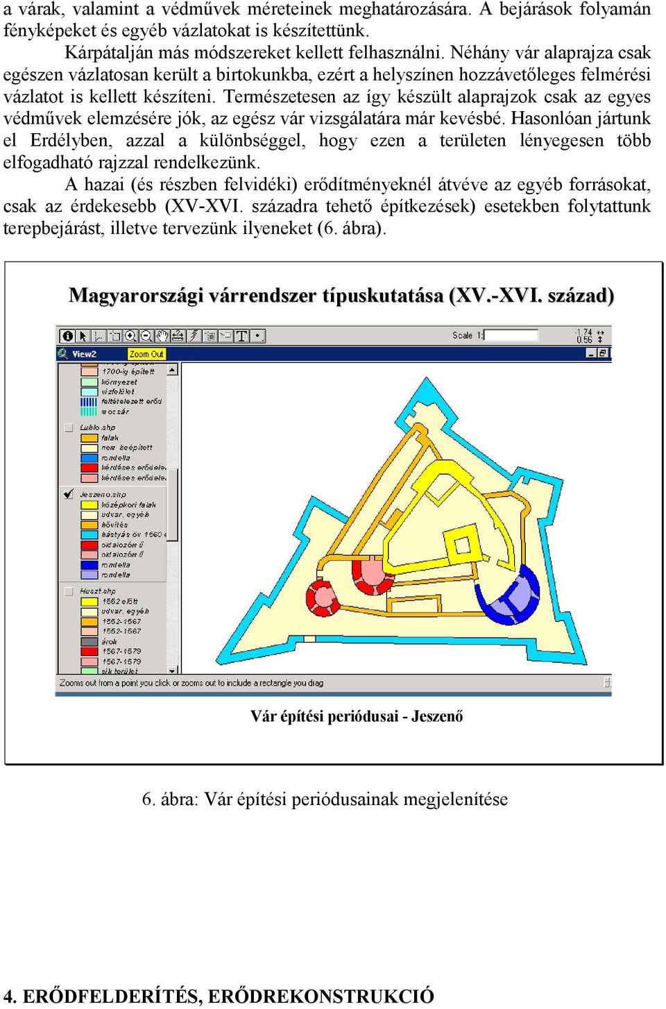 ermészetesen az így készült alaprajzok csak az egyes védművek elemzésére jók, az egész vár vizsgálatára már kevésbé.