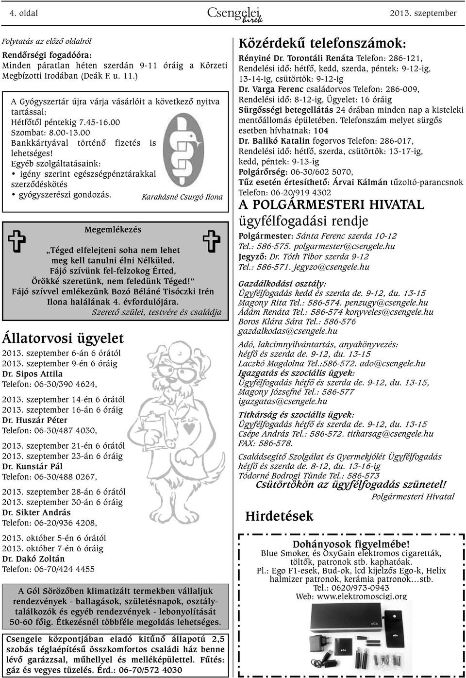 Egyéb szolgáltatásaink: igény szerint egészségpénztárakkal szerzõdéskötés gyógyszerészi gondozás. Karakásné Csurgó Ilona Megemlékezés Téged elfelejteni soha nem lehet meg kell tanulni élni Nélküled.