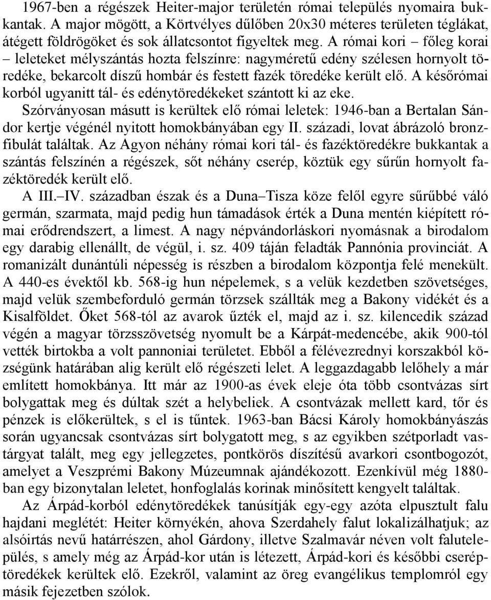 A római kori főleg korai leleteket mélyszántás hozta felszínre: nagyméretű edény szélesen hornyolt töredéke, bekarcolt díszű hombár és festett fazék töredéke került elő.