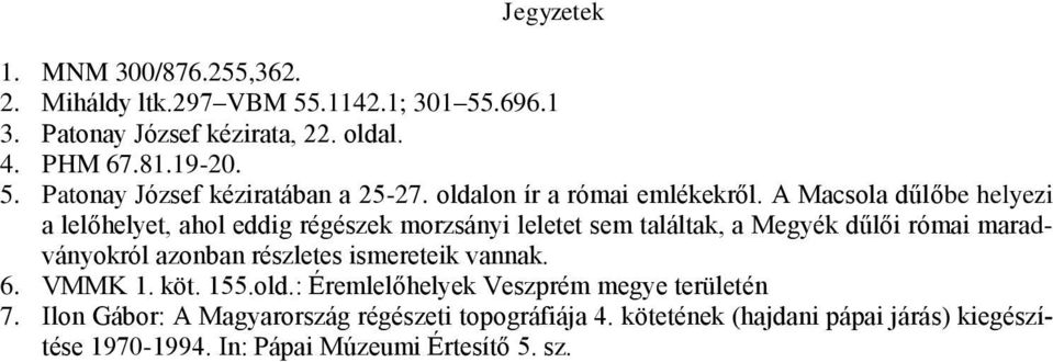 A Macsola dűlőbe helyezi a lelőhelyet, ahol eddig régészek morzsányi leletet sem találtak, a Megyék dűlői római maradványokról azonban részletes