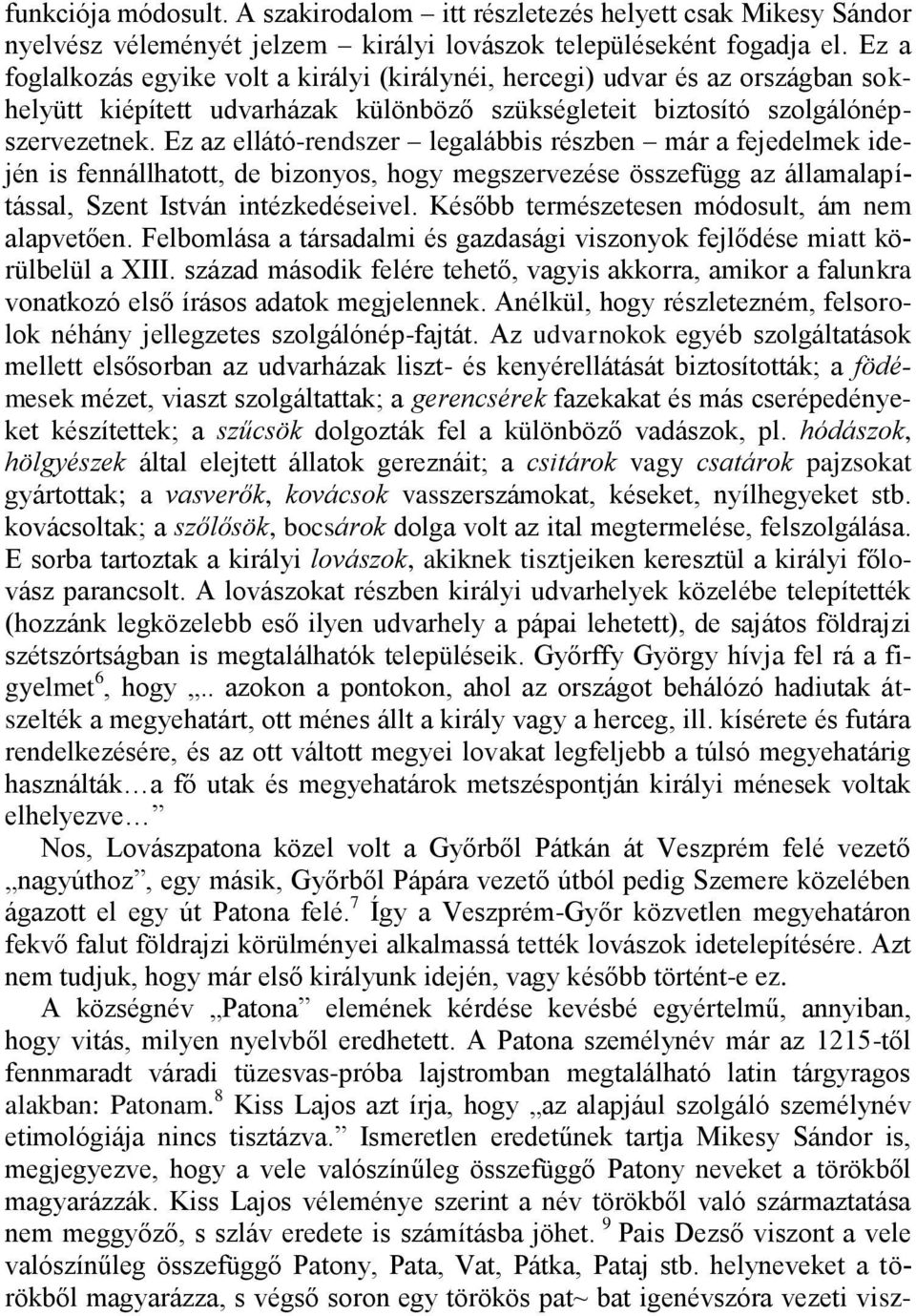 Ez az ellátó-rendszer legalábbis részben már a fejedelmek idején is fennállhatott, de bizonyos, hogy megszervezése összefügg az államalapítással, Szent István intézkedéseivel.