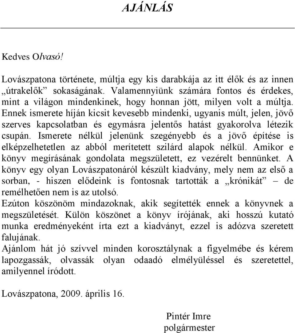 Ennek ismerete híján kicsit kevesebb mindenki, ugyanis múlt, jelen, jövő szerves kapcsolatban és egymásra jelentős hatást gyakorolva létezik csupán.